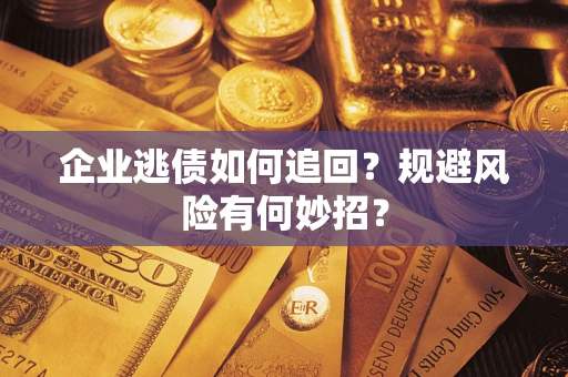 北京企业逃债如何追回？规避风险有何妙招？
