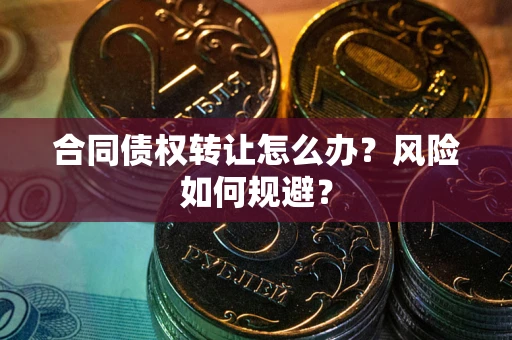 北京合同债权转让怎么办？风险如何规避？