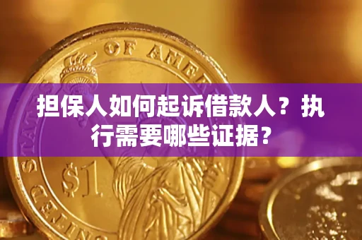 北京担保人如何起诉借款人？执行需要哪些证据？