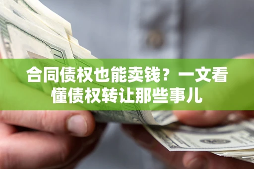 北京合同债权也能卖钱？一文看懂债权转让那些事儿