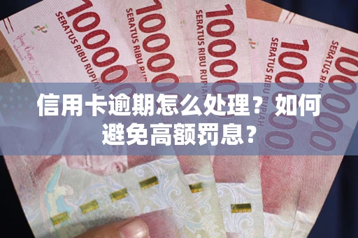 北京信用卡逾期怎么处理？如何避免高额罚息？
