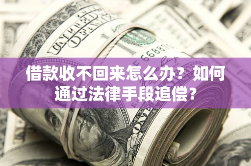 北京借款收不回来怎么办？如何通过法律手段追偿？