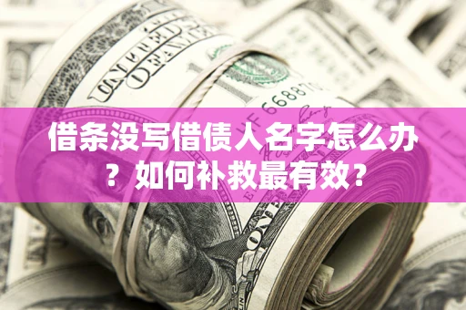 北京借条没写借债人名字怎么办？如何补救最有效？