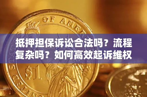 北京抵押担保诉讼合法吗？流程复杂吗？如何高效起诉维权？