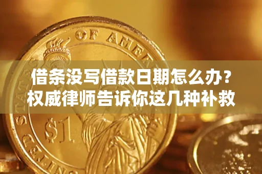 北京借条没写借款日期怎么办？权威律师告诉你这几种补救方法！