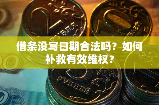 北京借条没写日期合法吗？如何补救有效维权？