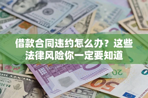 北京借款合同违约怎么办？这些法律风险你一定要知道