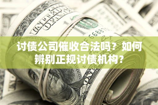 北京讨债公司催收合法吗？如何辨别正规讨债机构？