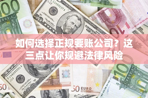 北京如何选择正规要账公司？这三点让你规避法律风险