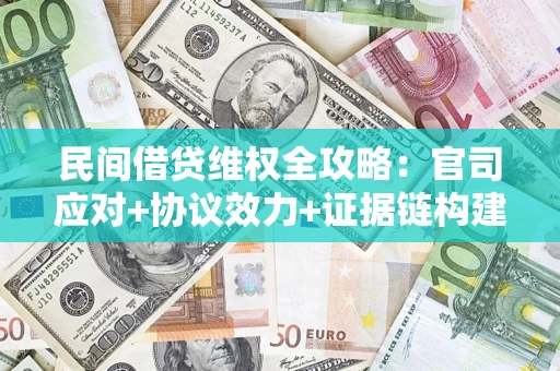 北京民间借贷维权全攻略：官司应对+协议效力+证据链构建指南