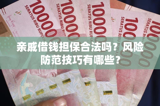 北京亲戚借钱担保合法吗？风险防范技巧有哪些？