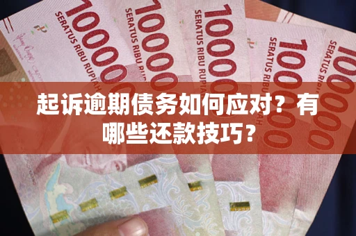 北京起诉逾期债务如何应对？有哪些还款技巧？