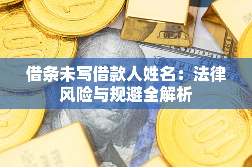北京借条未写借款人姓名：法律风险与规避全解析