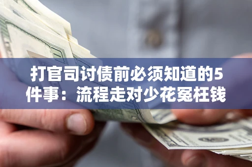 北京打官司讨债前必须知道的5件事：流程走对少花冤枉钱