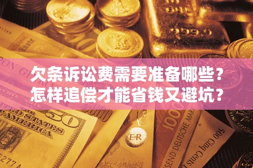 北京欠条诉讼费需要准备哪些？怎样追偿才能省钱又避坑？