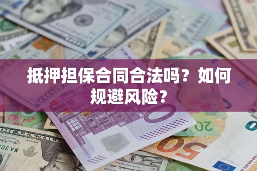 北京抵押担保合同合法吗？如何规避风险？