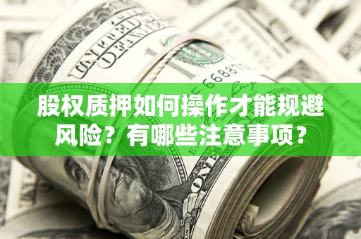 北京股权质押如何操作才能规避风险？有哪些注意事项？