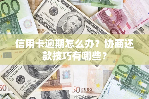 北京信用卡逾期怎么办？协商还款技巧有哪些？