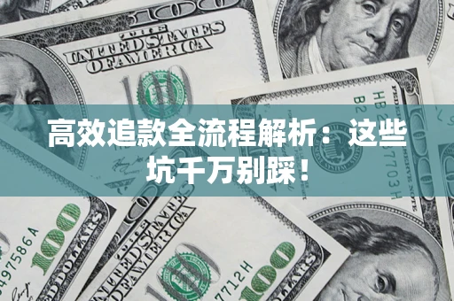 北京高效追款全流程解析：这些坑千万别踩！