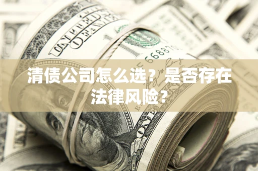 北京清债公司怎么选？是否存在法律风险？