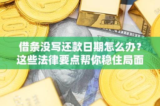 北京借条没写还款日期怎么办？这些法律要点帮你稳住局面