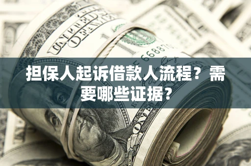 北京担保人起诉借款人流程?需要哪些证据? 北京担保人起诉借款人流程?需要哪些证据?