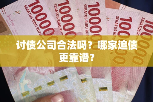 北京讨债公司合法吗？哪家追债更靠谱？