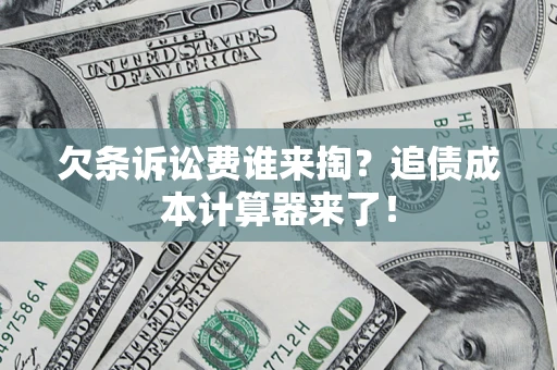 北京欠条诉讼费谁来掏？追债成本计算器来了！