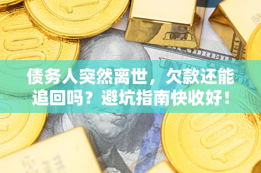 北京债务人突然离世，欠款还能追回吗？避坑指南快收好！