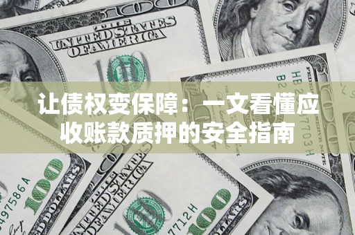 北京让债权变保障：一文看懂应收账款质押的安全指南