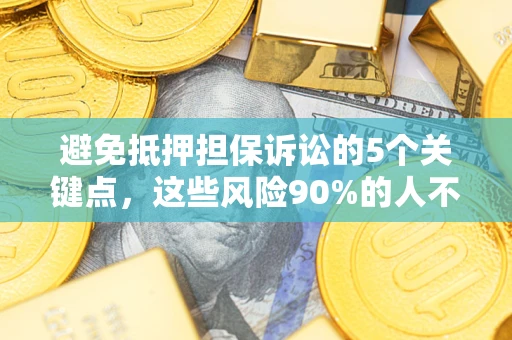 北京避免抵押担保诉讼的5个关键点，这些风险90%的人不知道！
