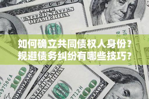 北京如何确立共同债权人身份？规避债务纠纷有哪些技巧？