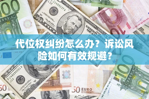 北京代位权纠纷怎么办？诉讼风险如何有效规避？