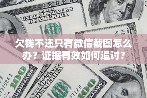 北京欠钱不还只有微信截图怎么办？证据有效如何追讨？