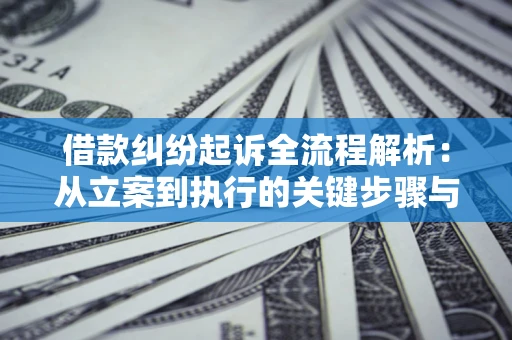 北京借款纠纷起诉全流程解析：从立案到执行的关键步骤与防败诉指南