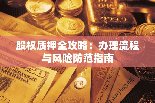 北京股权质押全攻略：办理流程与风险防范指南