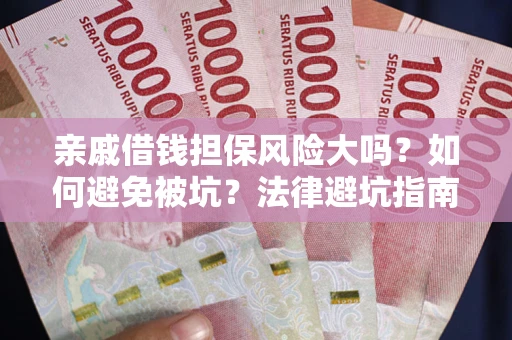 北京亲戚借钱担保风险大吗？如何避免被坑？法律避坑指南