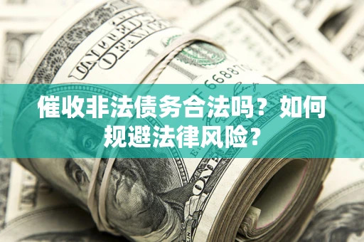 北京催收非法债务合法吗？如何规避法律风险？