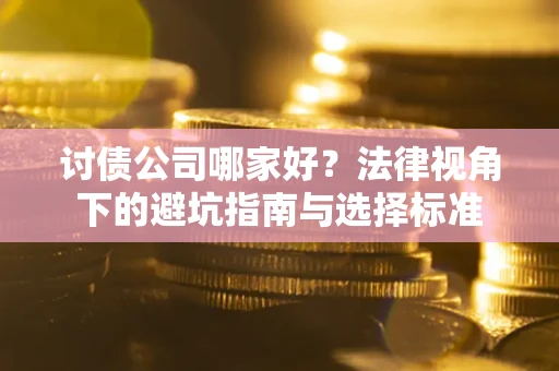 北京讨债公司哪家好？法律视角下的避坑指南与选择标准
