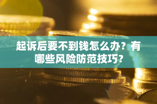 北京起诉后要不到钱怎么办？有哪些风险防范技巧？