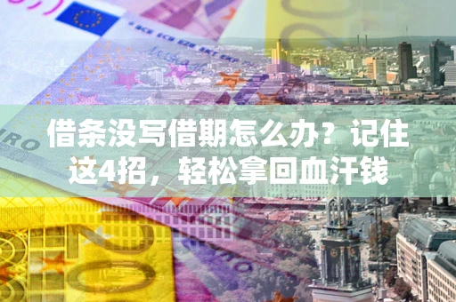 北京借条没写借期怎么办？记住这4招，轻松拿回血汗钱