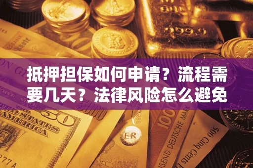 北京抵押担保如何申请？流程需要几天？法律风险怎么避免？避坑指南
