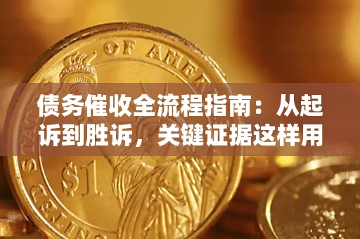 北京债务催收全流程指南：从起诉到胜诉，关键证据这样用