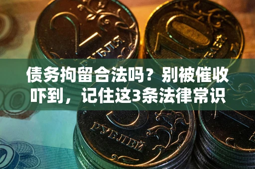 北京债务拘留合法吗？别被催收吓到，记住这3条法律常识
