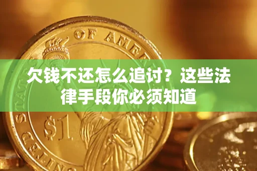 北京欠钱不还怎么追讨？这些法律手段你必须知道