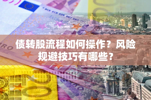 北京债转股流程如何操作？风险规避技巧有哪些？