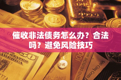 北京催收非法债务怎么办？合法吗？避免风险技巧