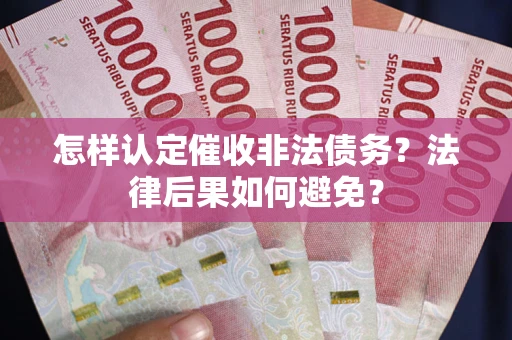 北京怎样认定催收非法债务？法律后果如何避免？
