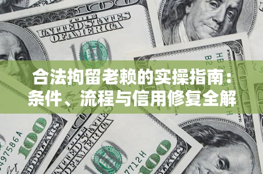 北京合法拘留老赖的实操指南：条件、流程与信用修复全解析