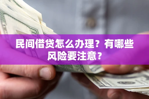 北京民间借贷怎么办理？有哪些风险要注意？